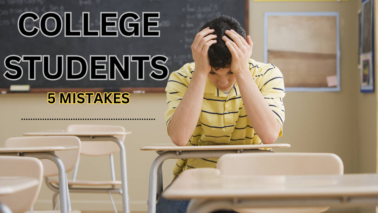 5 MISTAKES | MOST OF THE STUDENTS MAKE DURING COLLEGE